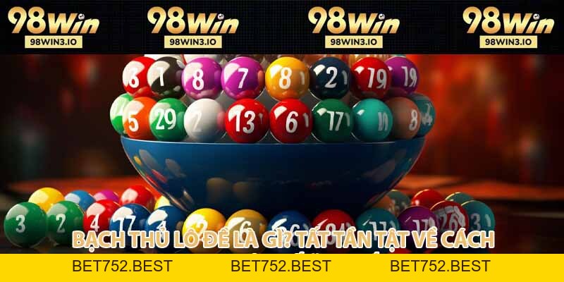 Bạch Thủ Lô Đề - Cách Chơi Một Số Ăn Chắc Thắng Đậm 2026 - BET752.BEST