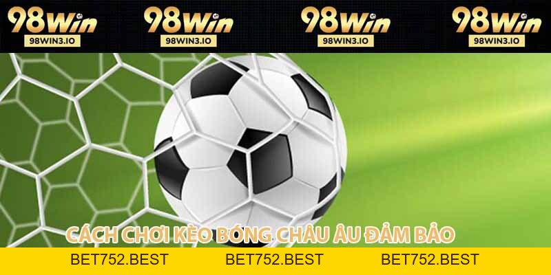 Cách Chơi Kèo Bóng Châu Âu Đảm Bảo Thắng Lớn 2026 - BET752.BEST