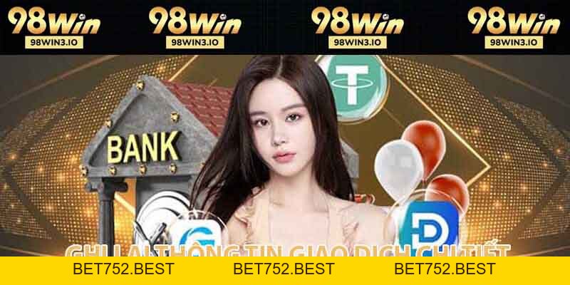Nạp Tiền 98win - Giao Dịch Đơn Giản An Toàn Năm 2026 - BET752.BEST