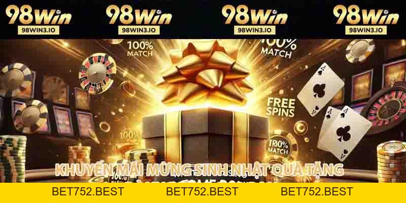 Khuyến Mãi Mừng Sinh Nhật - Quà Cho Hội Viên Cực Lớn 2026 - BET752.BEST