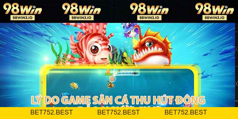 Bắn Cá 98WIN - Săn Cá Đại Dương Nhận Quà Cực Khủng 2026 - BET752.BEST