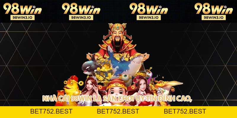 98WIN - NHÀ CÁI UY TÍN XANH CHÍN VÀ ĐẲNG CẤP 2026 - BET752.BEST